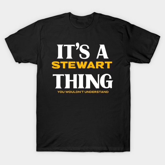 It's a Stewart Thing You Wouldn't Understand T-Shirt by Insert Name Here